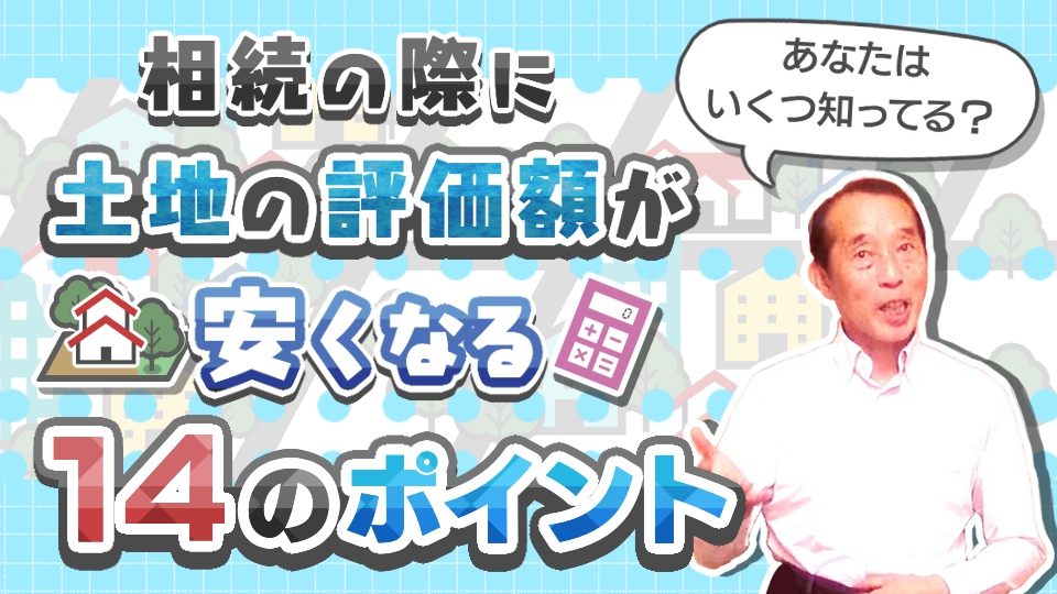 あなたはいくつ知っている？土地の相続税評価額が安くなる14のポイント！