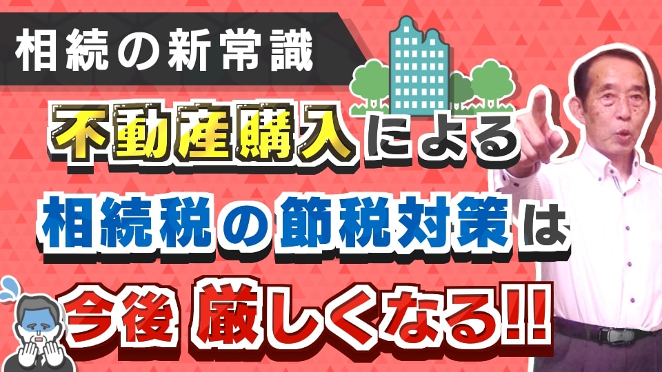 【相続の新常識】不動産購入による相続税の節税対策は今後厳しくなります！【タワマン節税】